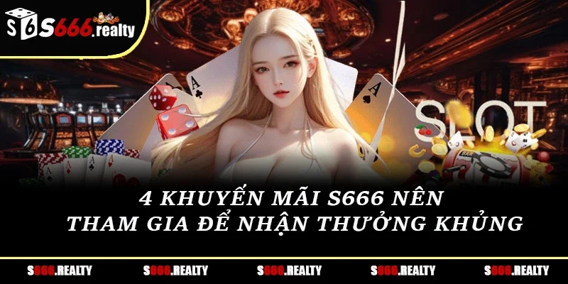 4 khuyến mãi S666 nên tham gia để nhận thưởng khủng