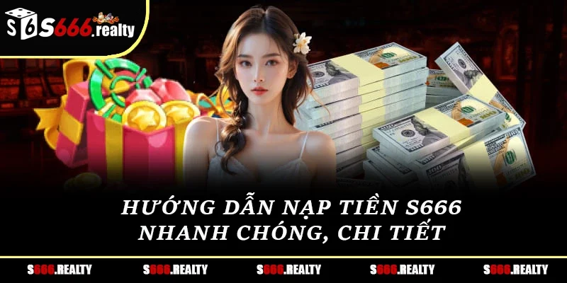 Hướng dẫn nạp tiền S666 nhanh chóng, chi tiết 