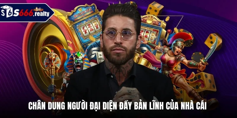 Chân dung người đại diện đầy bản lĩnh của nhà cái