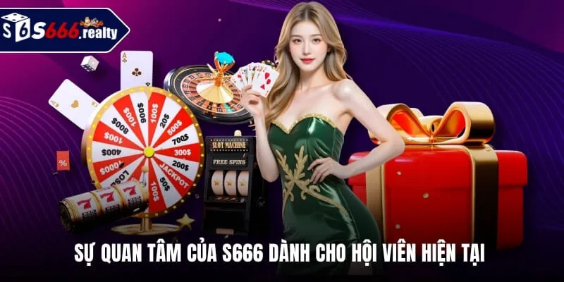Sự quan tâm của S666 dành cho hội viên hiện tại